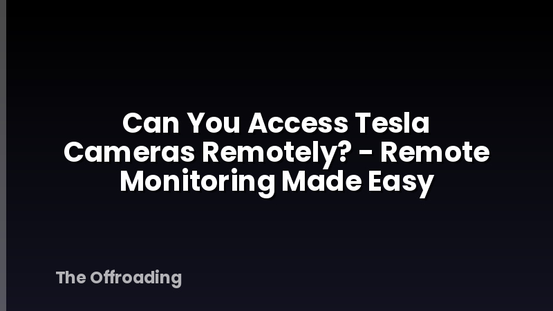 Can You Access Tesla Cameras Remotely? - Remote Monitoring Made Easy