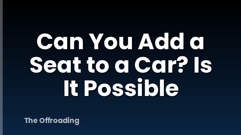 Can You Add a Seat to a Car? Is It Possible