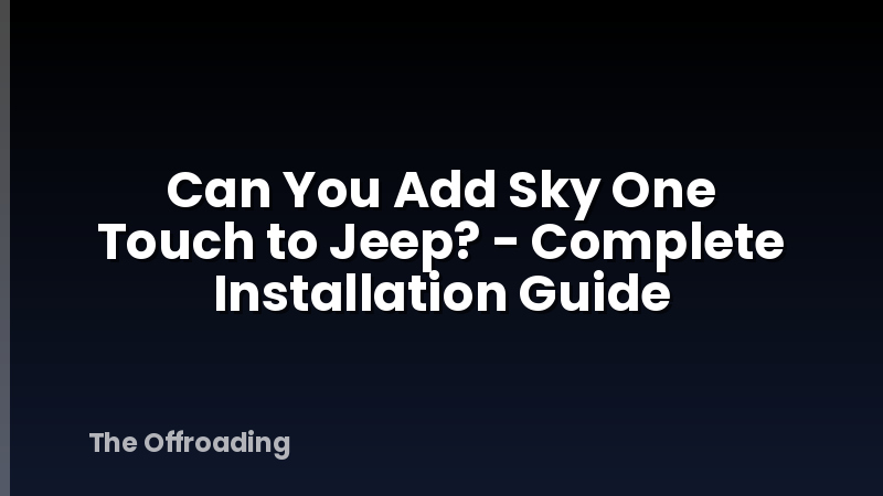 Can You Add Sky One Touch to Jeep? - Complete Installation Guide