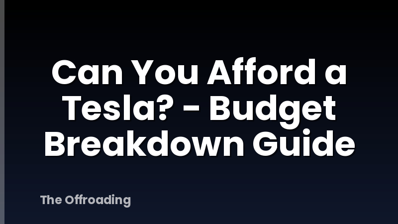 Can You Afford a Tesla? - Budget Breakdown Guide