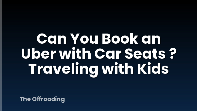 Can You Book an Uber with Car Seats ? Traveling with Kids