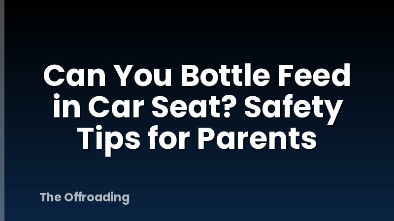 Can You Bottle Feed in Car Seat? Safety Tips for Parents
