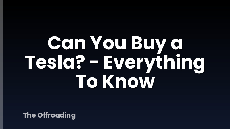 Can You Buy a Tesla? - Everything To Know