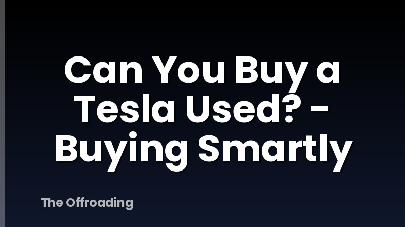 Can You Buy a Tesla Used? - Buying Smartly