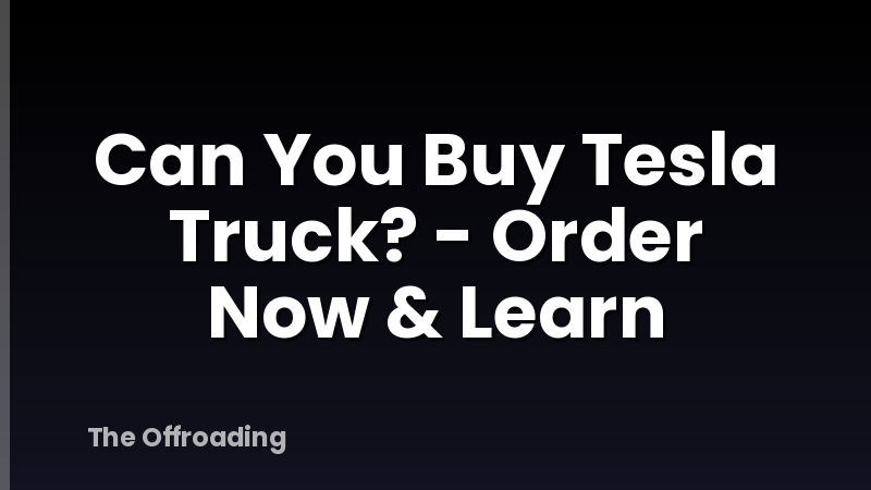 Can You Buy Tesla Truck? - Order Now & Learn