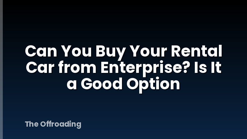 Can You Buy Your Rental Car from Enterprise? Is It a Good Option
