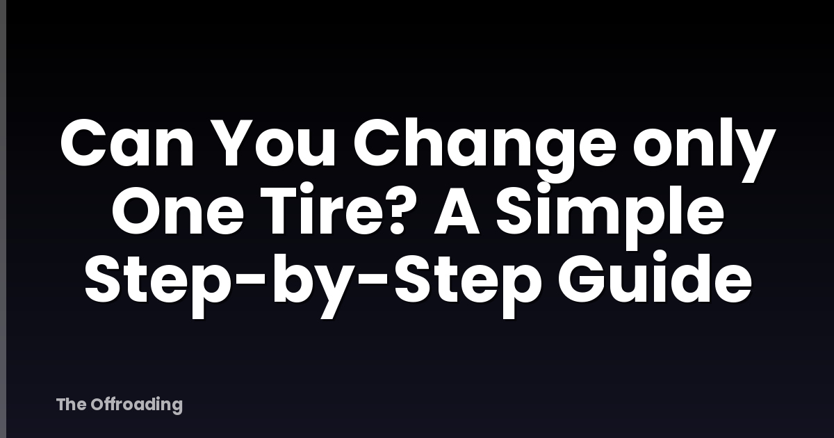 Can You Change only One Tire? A Simple Step-by-Step Guide