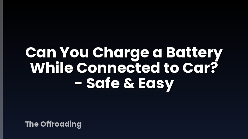 Can You Charge a Battery While Connected to Car? - Safe & Easy