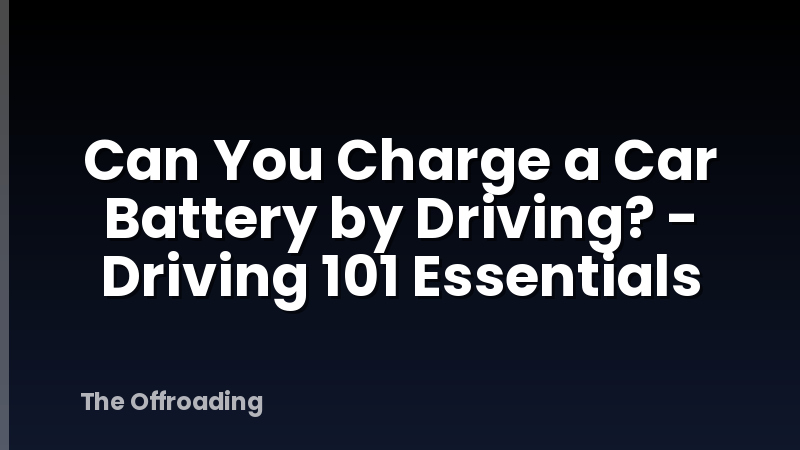 Can You Charge a Car Battery by Driving? - Driving 101 Essentials
