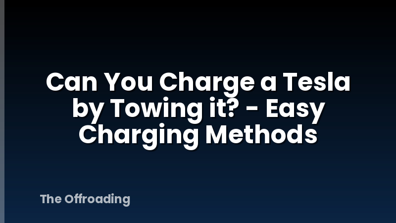 Can You Charge a Tesla by Towing it? - Easy Charging Methods