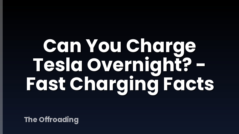 Can You Charge Tesla Overnight? - Fast Charging Facts