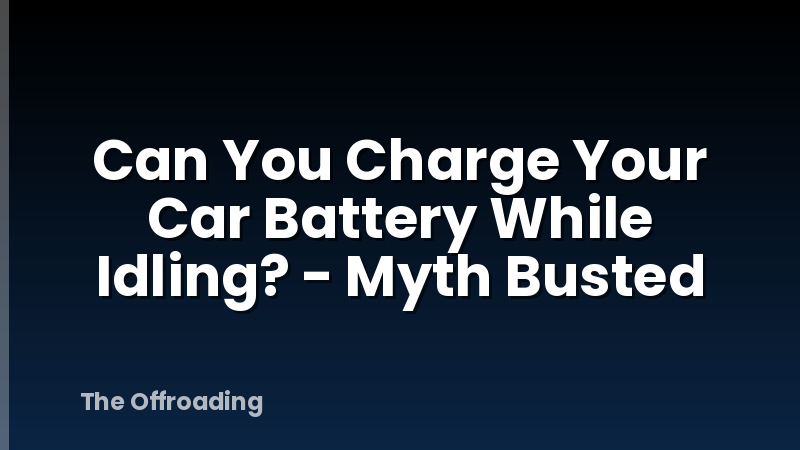 Can You Charge Your Car Battery While Idling? - Myth Busted