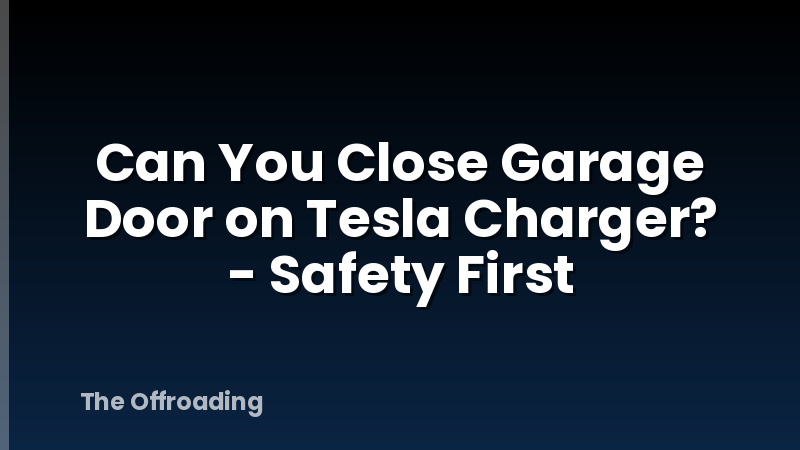 Can You Close Garage Door on Tesla Charger? - Safety First