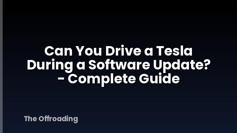 Can You Drive a Tesla During a Software Update? - Complete Guide