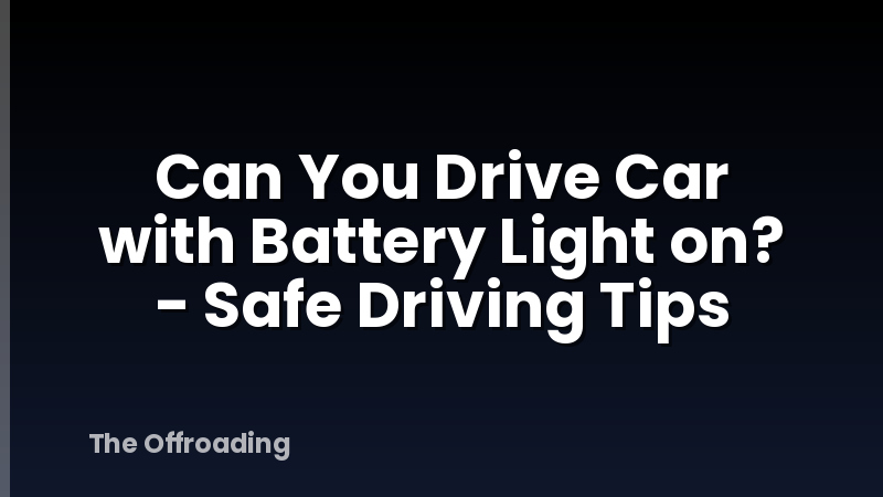 Can You Drive Car with Battery Light on? - Safe Driving Tips