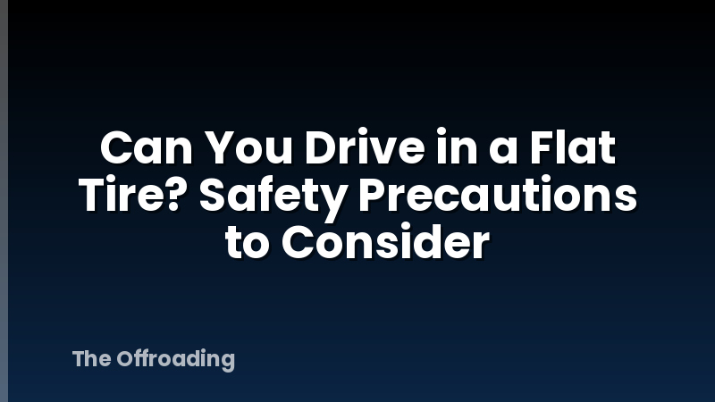 Can You Drive in a Flat Tire? Safety Precautions to Consider