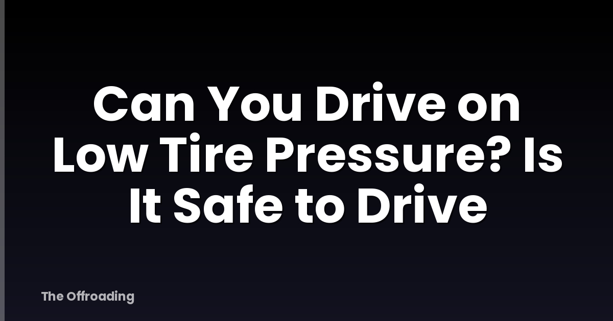 Can You Drive on Low Tire Pressure? Is It Safe to Drive