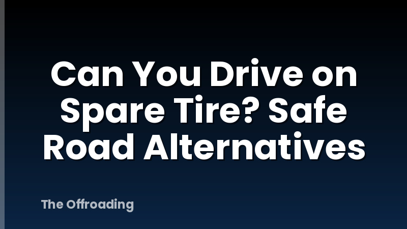 Can You Drive on Spare Tire? Safe Road Alternatives