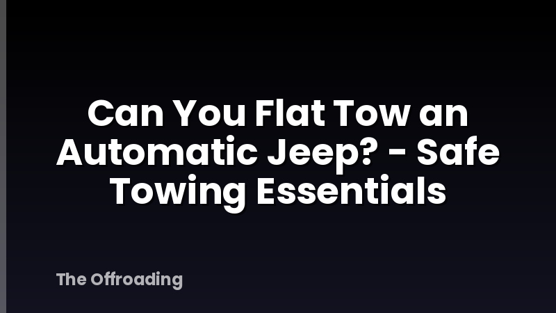 Can You Flat Tow an Automatic Jeep? - Safe Towing Essentials