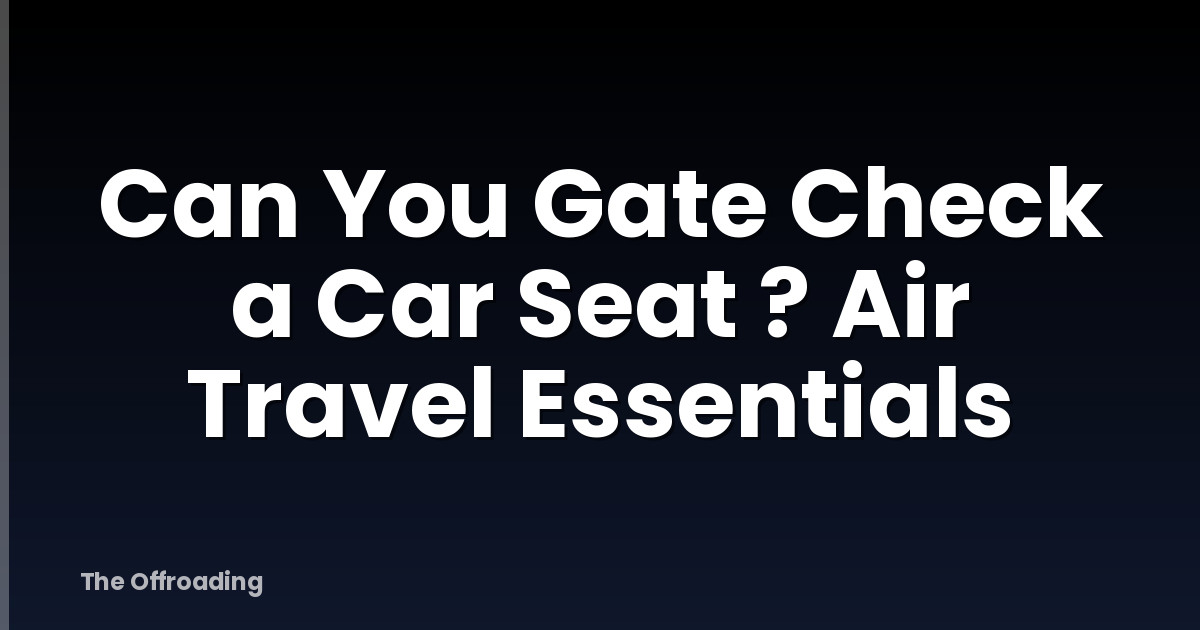 Can You Gate Check a Car Seat ? Air Travel Essentials