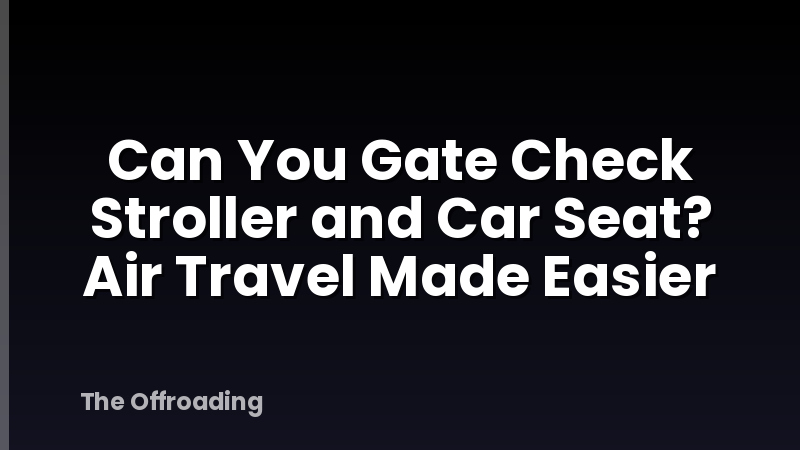 Can You Gate Check Stroller and Car Seat? Air Travel Made Easier