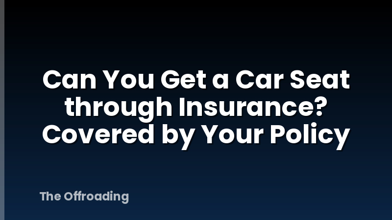 Can You Get a Car Seat through Insurance? Covered by Your Policy