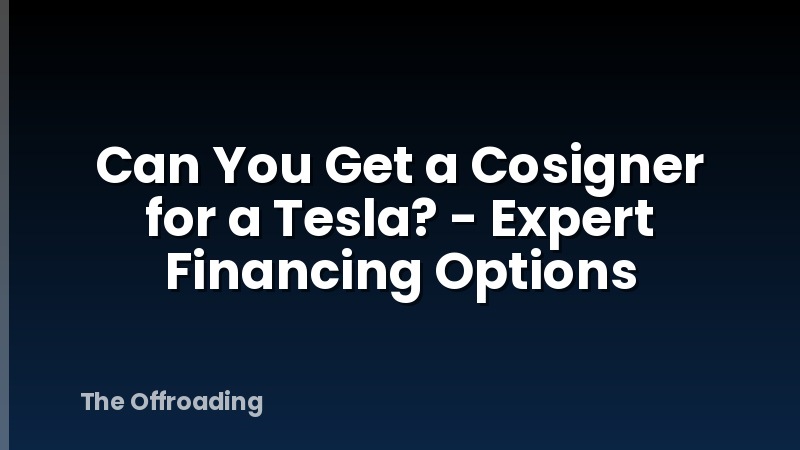 Can You Get a Cosigner for a Tesla? - Expert Financing Options