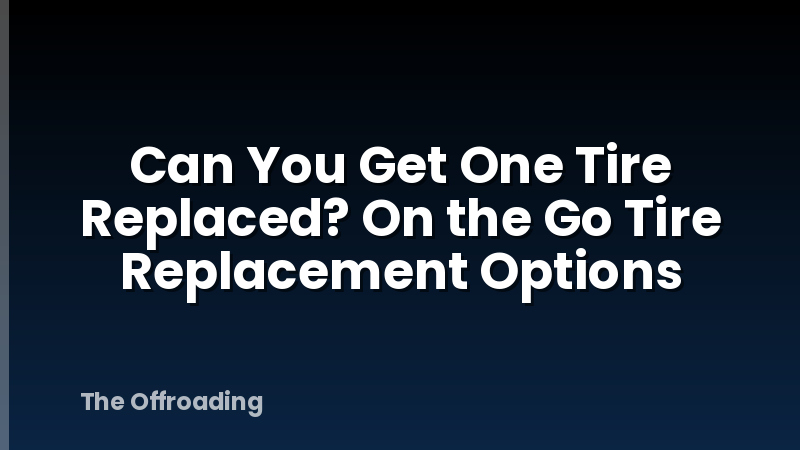 Can You Get One Tire Replaced? On the Go Tire Replacement Options