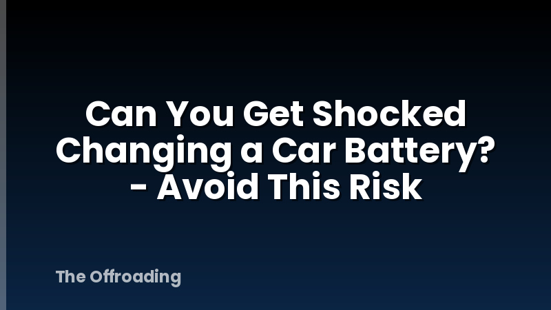 Can You Get Shocked Changing a Car Battery? - Avoid This Risk