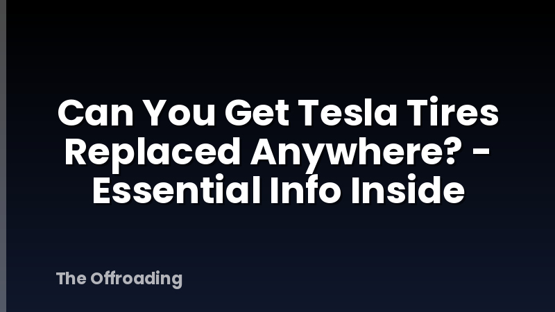 Can You Get Tesla Tires Replaced Anywhere? - Essential Info Inside