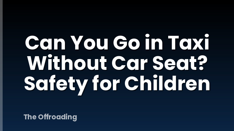 Can You Go in Taxi Without Car Seat? Safety for Children