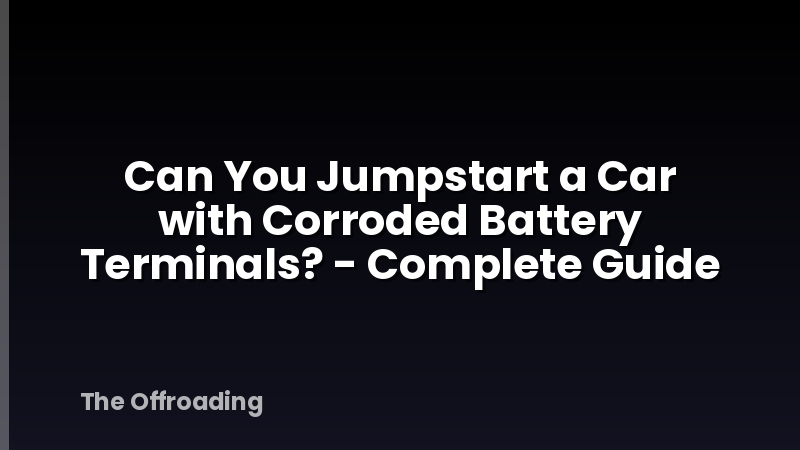 Can You Jumpstart a Car with Corroded Battery Terminals? - Complete Guide