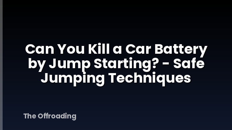 Can You Kill a Car Battery by Jump Starting? - Safe Jumping Techniques