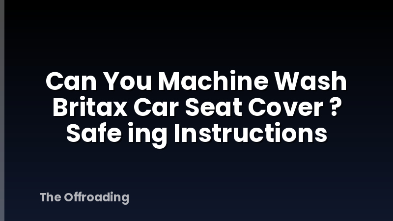 Can You Machine Wash Britax Car Seat Cover ? Safe ing Instructions