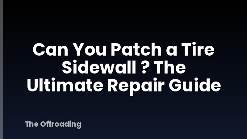 Can You Patch a Tire Sidewall ? The Ultimate Repair Guide