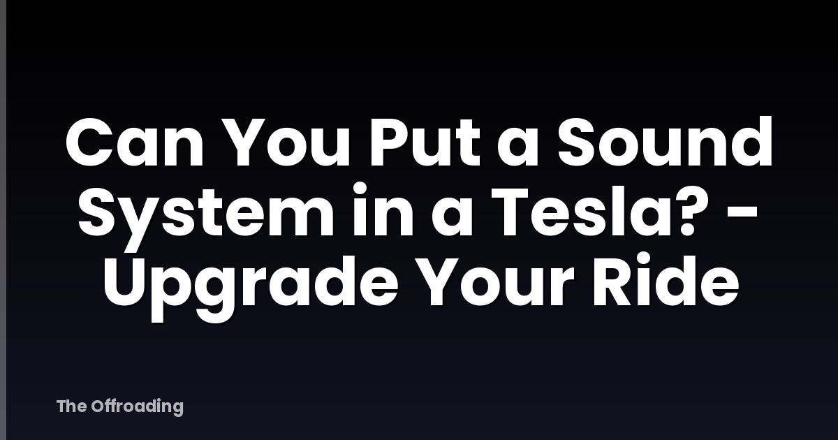 Can You Put a Sound System in a Tesla? - Upgrade Your Ride