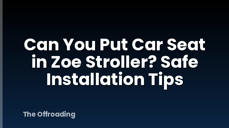 Can You Put Car Seat in Zoe Stroller? Safe Installation Tips