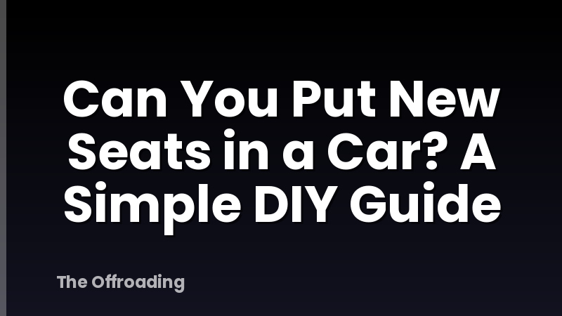 Can You Put New Seats in a Car? A Simple DIY Guide
