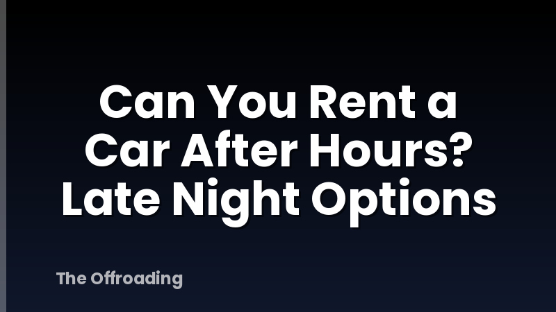 Can You Rent a Car After Hours? Late Night Options