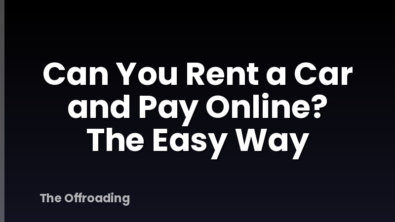 Can You Rent a Car and Pay Online? The Easy Way