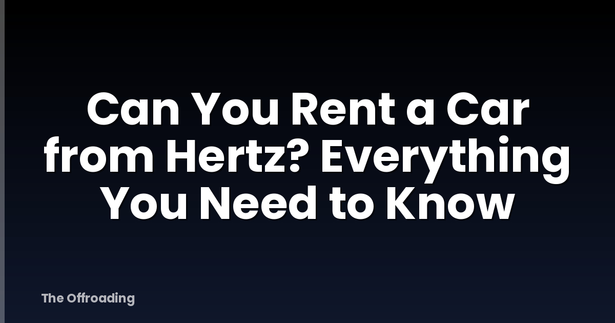 Can You Rent a Car from Hertz? Everything You Need to Know