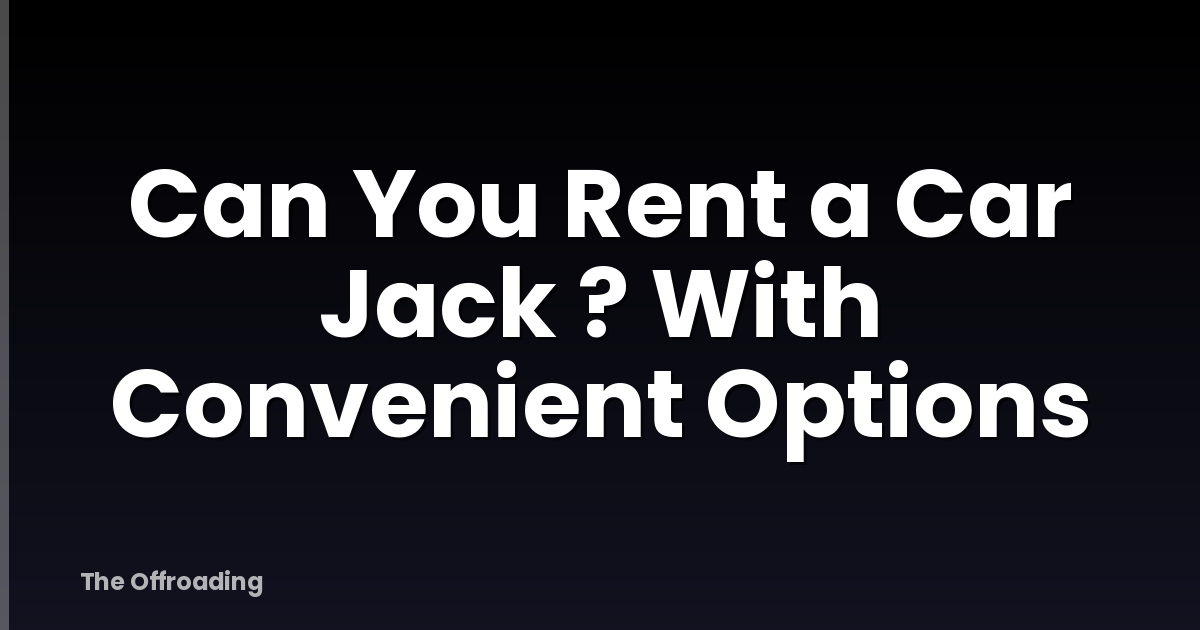 Can You Rent a Car Jack ? With Convenient Options