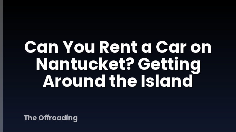 Can You Rent a Car on Nantucket? Getting Around the Island