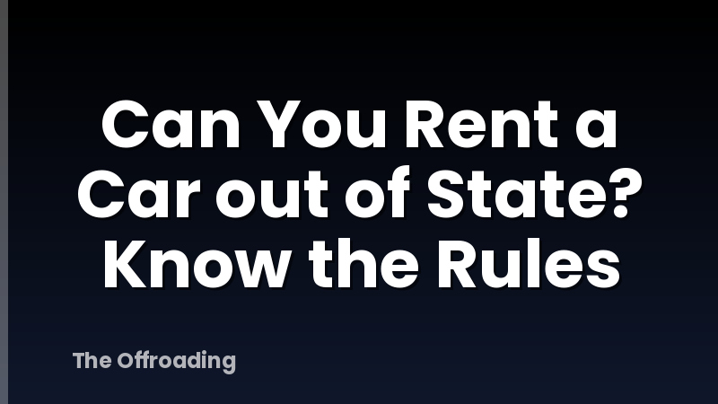 Can You Rent a Car out of State? Know the Rules