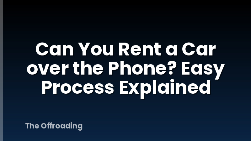 Can You Rent a Car over the Phone? Easy Process Explained