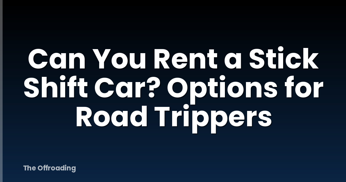 Can You Rent a Stick Shift Car? Options for Road Trippers