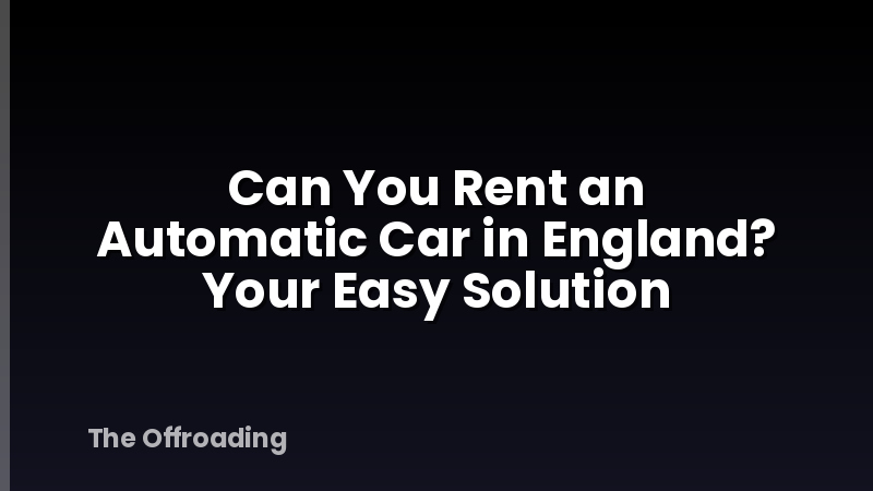 Can You Rent an Automatic Car in England? Your Easy Solution