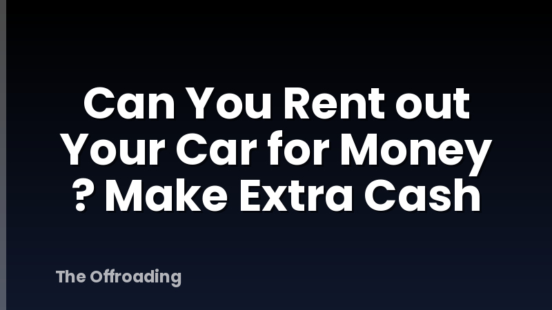 Can You Rent out Your Car for Money ? Make Extra Cash