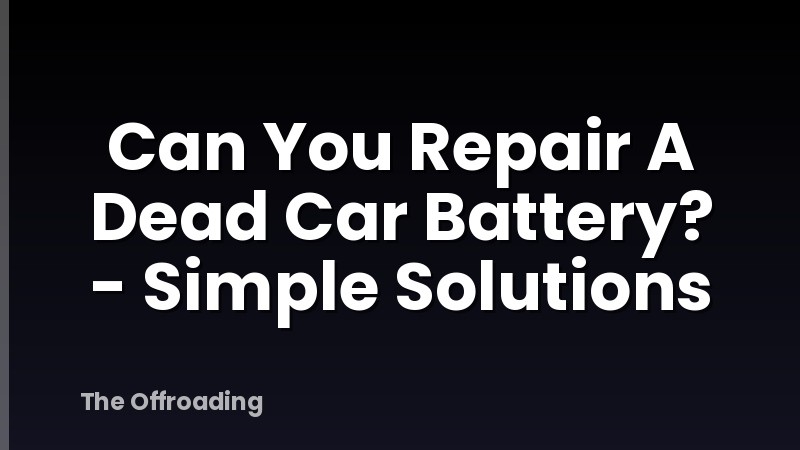 Can You Repair A Dead Car Battery? - Simple Solutions