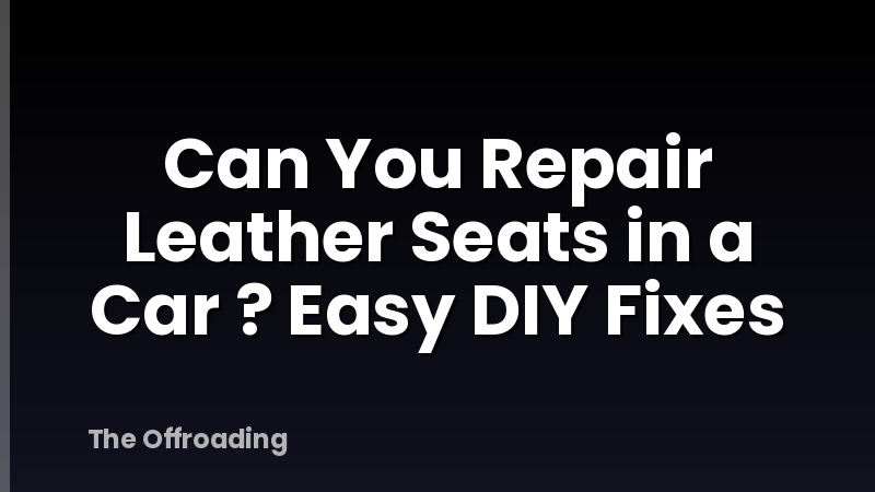 Can You Repair Leather Seats in a Car ? Easy DIY Fixes